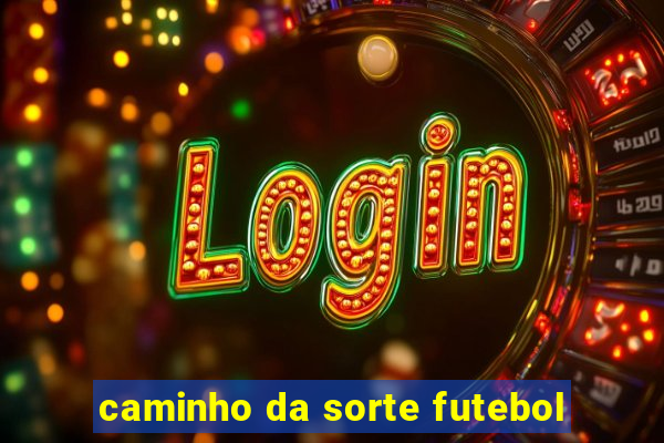 caminho da sorte futebol